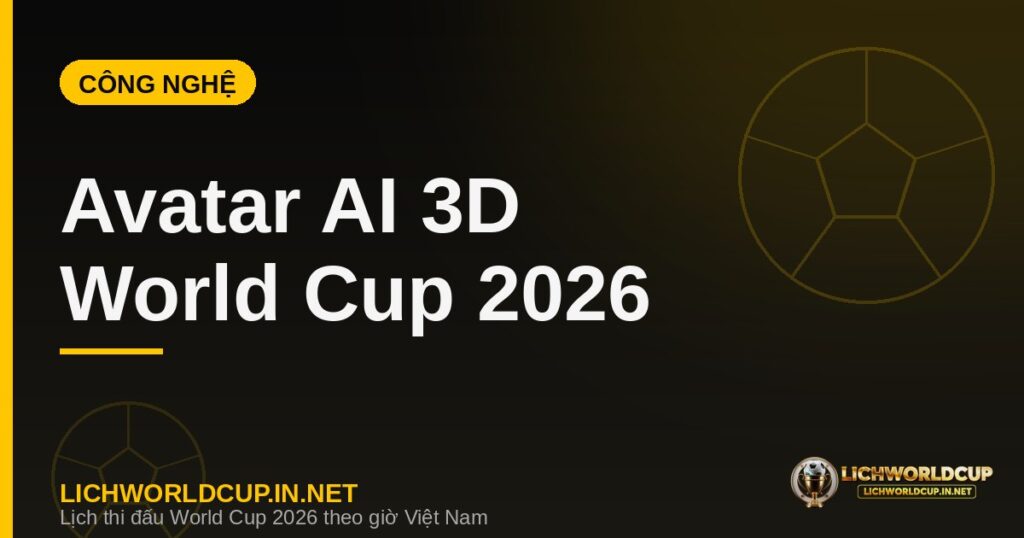 FIFA dùng công nghệ AI tạo avatar 3D cầu thủ World Cup 2026