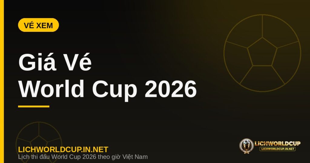 Giá vé chung kết World Cup 2026 hơn 100 triệu đồng