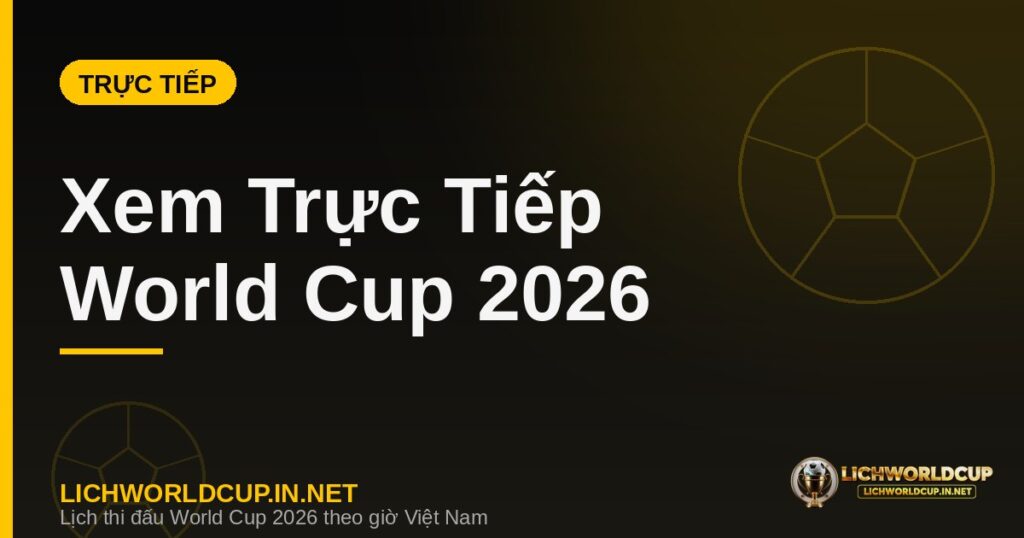 Cách xem trực tiếp World Cup 2026 tại Việt Nam