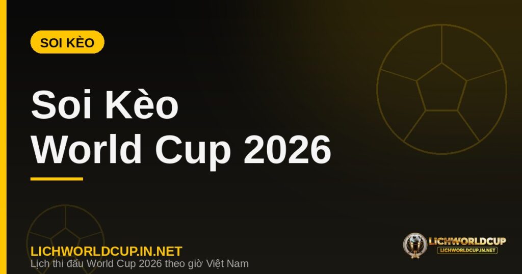 Soi kèo World Cup 2026 - cách đọc kèo và quản lý vốn